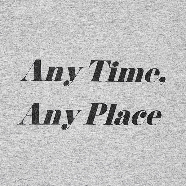 Any Time. Any Place T-shirt